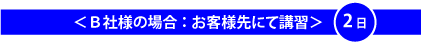 B社様の場合 : お客様先にて講習
